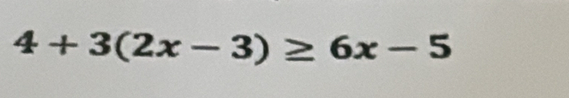 4+3(2x-3)≥ 6x-5