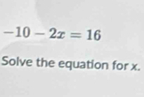 -10-2x=16
Solve the equation for x.