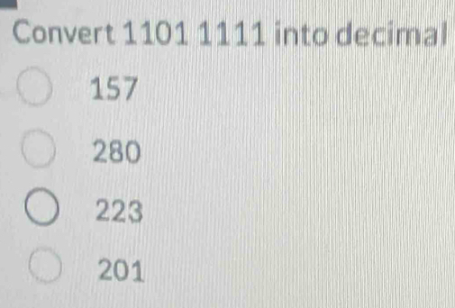 Convert 1101 1111 into decimal
157
280
223
201