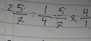 2  5/7 : 1/4 : 5/7 *  4/1 