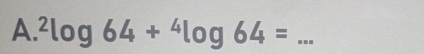 ^2log 64+^4log 64= _