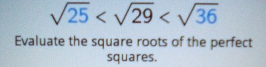 sqrt(25)
Evaluate the square roots of the perfect 
squares.