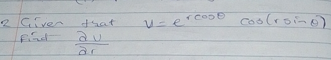 Giver that v=e^(rcos θ)cos (rsin θ )
Find  2v/2r 