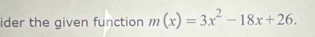 ider the given function m(x)=3x^2-18x+26.