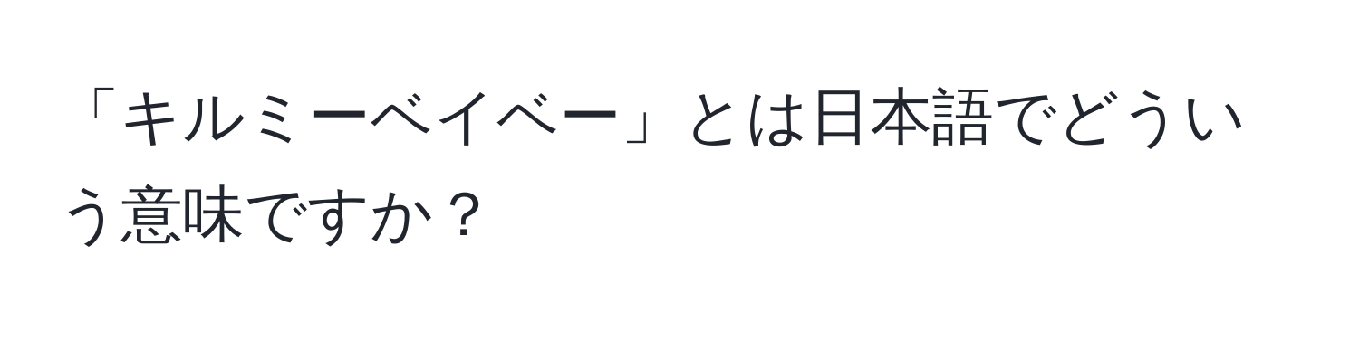 「キルミーベイベー」とは日本語でどういう意味ですか？