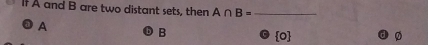 If A and B are two distant sets, then A∩ B= _
A
B
0