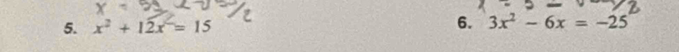 x^2+12x^2=15
6. 3x^2-6x=-25