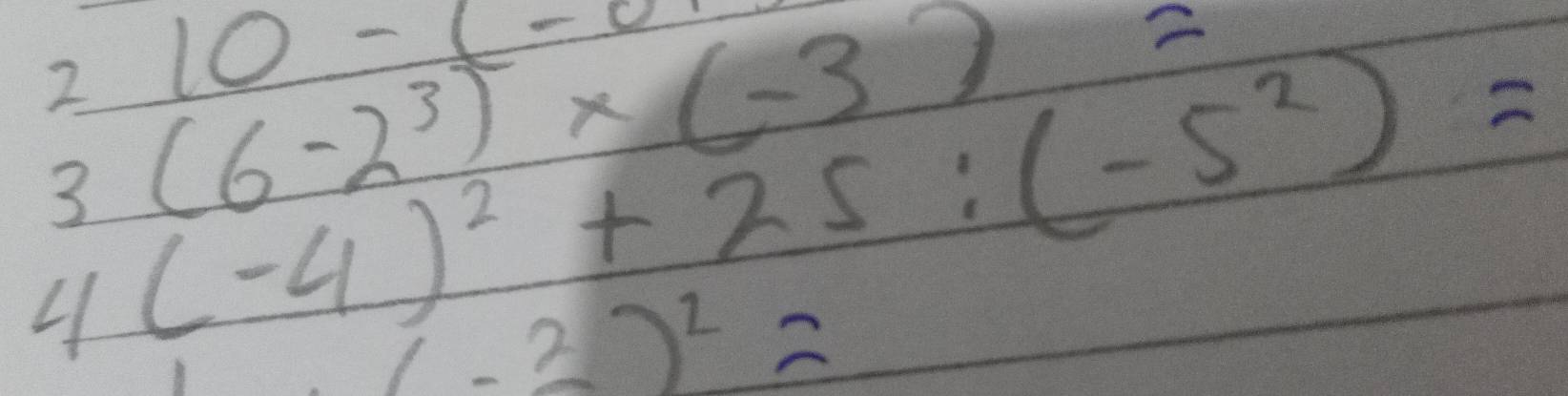 10-c-0
(6-2^3)* (-3)=
3 (-4)^2+25:(-5^2)= 2 
4
(-3)^2=