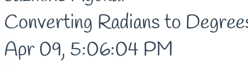 Converting Radians to Degrees 
Apr 09, 5:06:04 PM