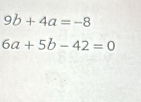 9b+4a=-8
6a+5b-42=0