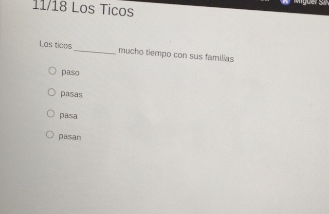 11/18 Los Ticos
Los ticos_ mucho tiempo con sus familias
paso
pasas
pasa
pasan