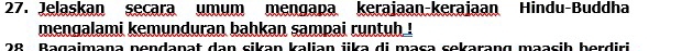 Jelaskan secara umum mengapa kerajaan-kerajaan Hindu-Buddha 
mengalami kemunduran bahkan sampai runtuh ! 
28 Bagaimaṇa pendapat dan sikan kalian jka di masa sekarang maasiḥ berdiri