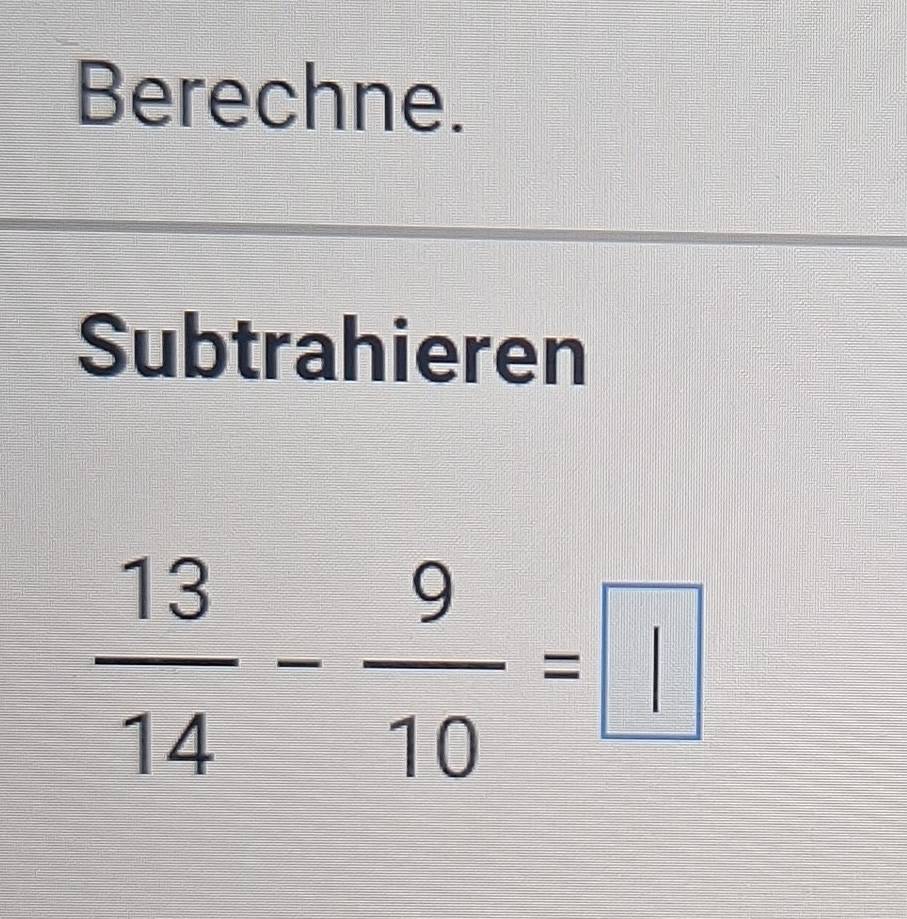 Berechne. 
Subtrahieren
 13/14 - 9/10 =□