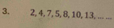 2, 4, 7, 5, 8, 10, 13, ... ...