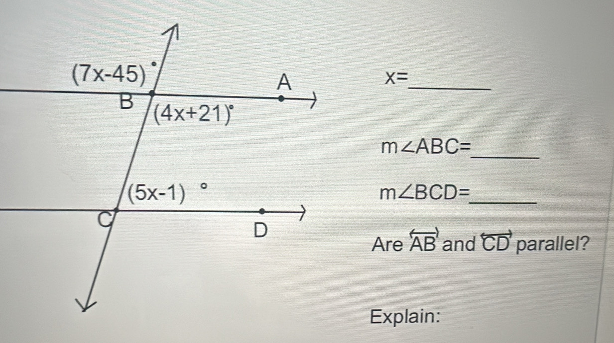 x=
_
m∠ ABC=
_
m∠ BCD=
Are overleftrightarrow AB and overleftrightarrow CD parallel?
Explain: