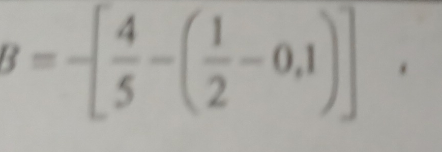 B=-[ 4/5 -( 1/2 -0,1)]