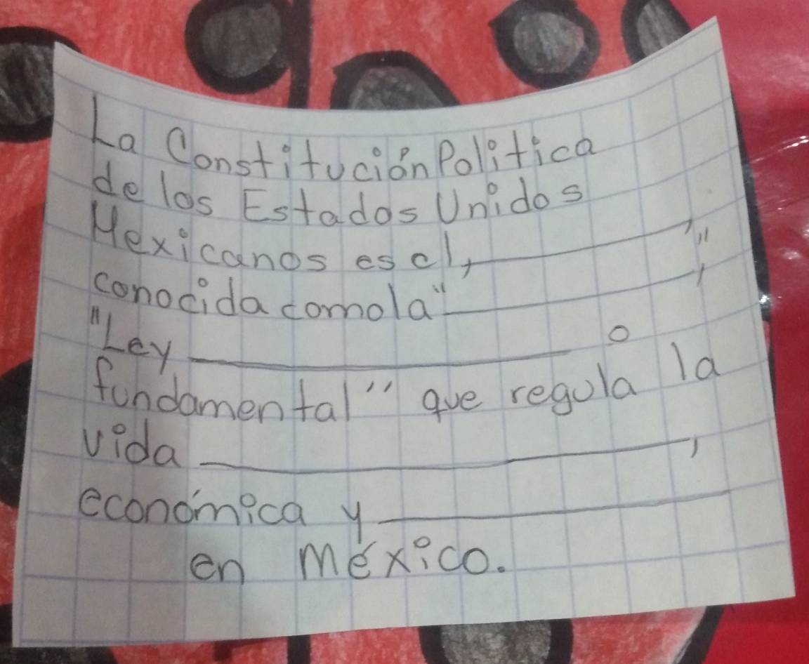 La Constitucion Politica 
de los Estados Unidos 
_ 
Hexi canos es cl 
_ 
_ 
_ 
conocida comola 
Ley 
O 
fundamental" aue regula la 
vida_ 
economica y 
_ 
en méx?cO.