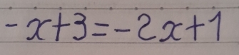 -x+3=-2x+1