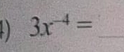 ) 3x^(-4)= _