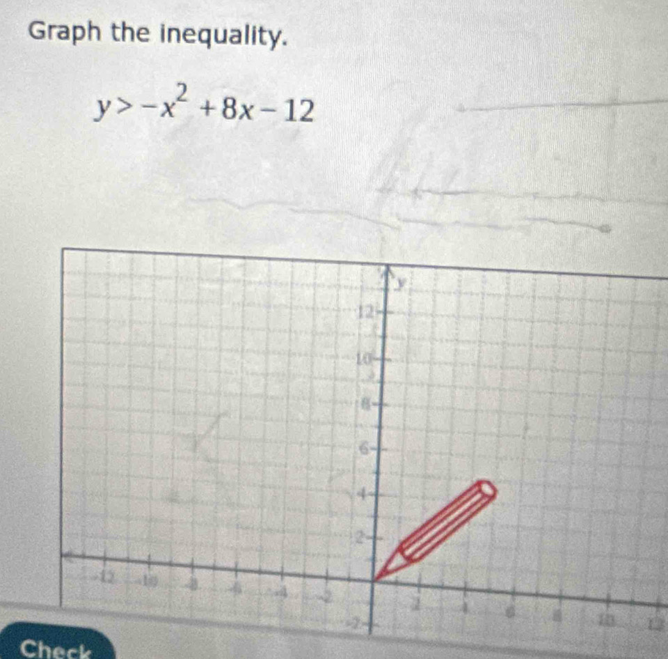 Graph the inequality.
y>-x^2+8x-12
1 
Check