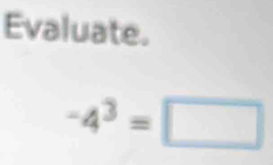 Evaluate.
-4^3=□