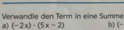 Verwandle den Term in eine Summe 
a) (-2x)· (5x-2) b) (-