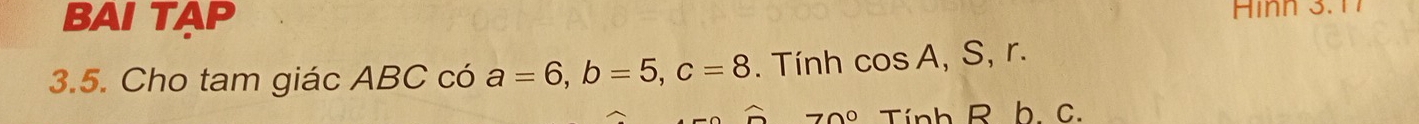 BAI TAP
Hình 3. 1
3.5. Cho tam giác ABC có a=6, b=5, c=8. Tính cos A, S, r. 
Tín bR b. c.