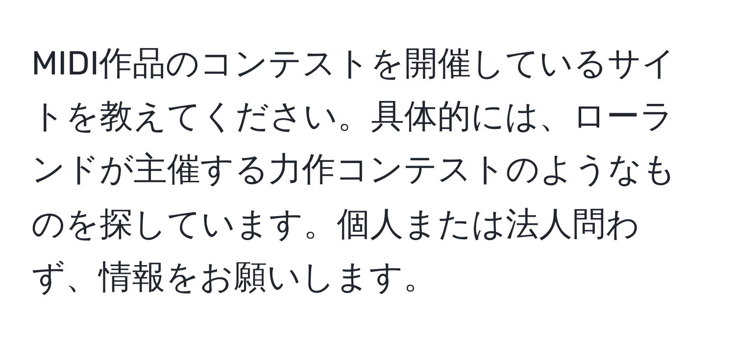 MIDI作品のコンテストを開催しているサイトを教えてください。具体的には、ローランドが主催する力作コンテストのようなものを探しています。個人または法人問わず、情報をお願いします。