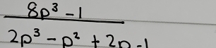  (8p^3-1)/2p^3-p^2+2n-1 