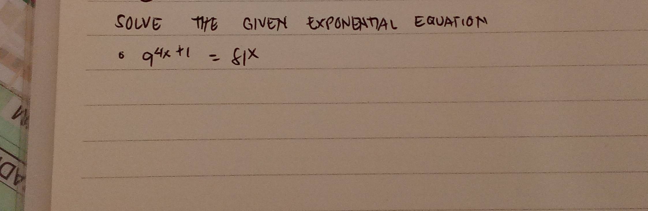 SOLE THE GIEN EXPONENTAL EQUATION
9^(4x+1)=81^x
Ow