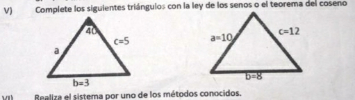 Complete los siguientes triánguios con la ley de los senos o el teorema del coseno
Realiza el sistema por uno de los métodos conocidos.