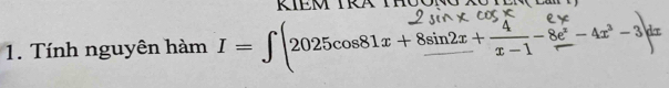 KIEM TRA THUONGX 
1. Tính nguyên hàm Ⅰ =∫ 2025cos81x+8sin2x+—−−8x−4z −3