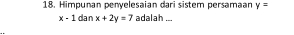 Himpunan penyelesaian dari sistem persamaan y=
x-1danx+2y=7 adalah ...