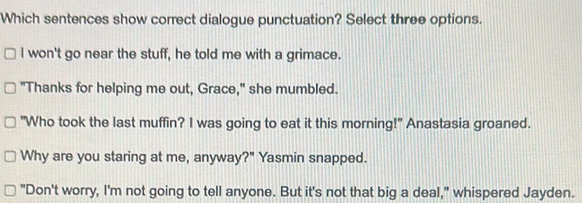 Solved: Which sentences show correct dialogue punctuation? Select three ...