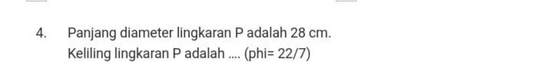 Panjang diameter lingkaran P adalah 28 cm. 
Keliling lingkaran P adalah .... (phi=22/7)