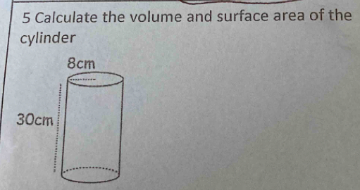 Calculate the volume and surface area of the 
cylinder