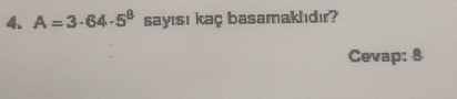 A=3· 64· 5^8 sayısı kaç basamakldır? 
Cevap: 8