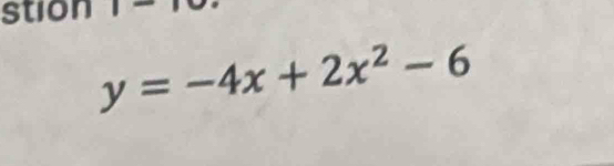 stion |-|
y=-4x+2x^2-6