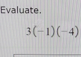 Evaluate.
3(-1)(-4)