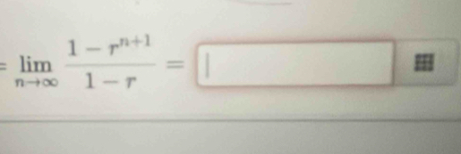 =limlimits _nto ∈fty  (1-r^(n+1))/1-r =□