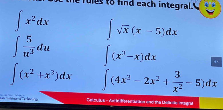 fules to find each integral.
∈t x^2dx
∈t sqrt(x)(x-5)dx
∈t  5/u^3 du
∈t (x^3-x)dx
∈t (x^2+x^3)dx ∈t (4x^3-2x^2+ 3/x^2 -5)dx
Indanao State University 
gan Institute of Technology Calculus - Antidifferentiation and the Definite Integral