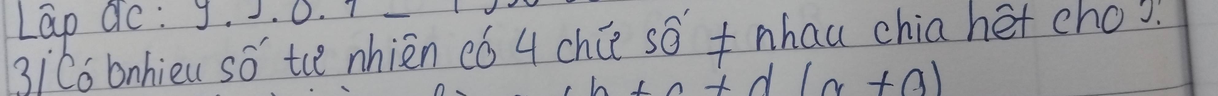 Lap de: J. . 0.
3iC6 bnhieu so tc nhièn có 4 chúe sǒ +nhau chia het cho.
b+c+d(a+a)