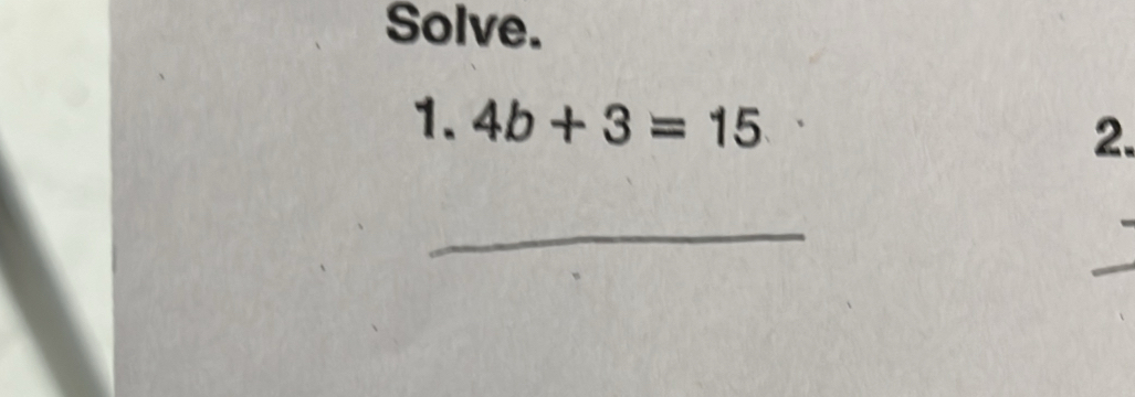 Solve. 
1. 4b+3=15
2. 
_ 
_