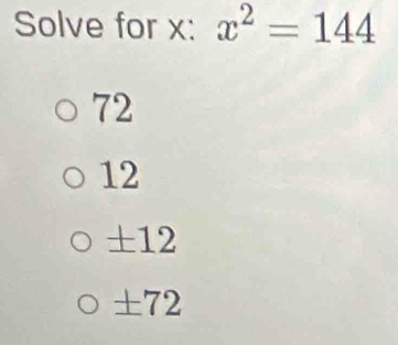 Solve for x : x^2=144
72
12
±12
±72