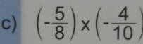 (- 5/8 )* (- 4/10 )