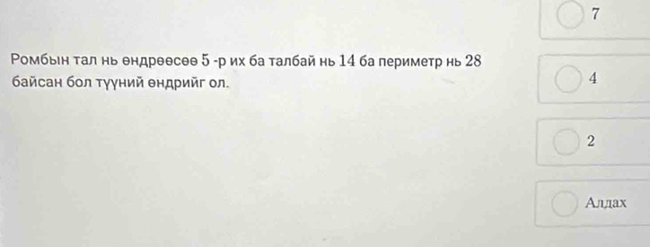 7 
Ρомбын τал нь ендреθсθθ 5 -р их ба талбай нь 14 ба периметр нь 28
байсан бол τγγний θηдрийг ол.
4
2
Аллах