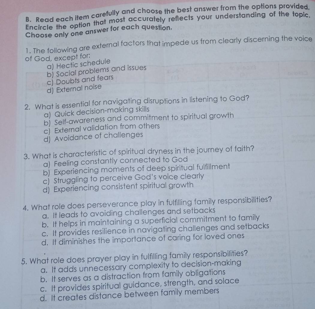 Read each item carefully and choose the best answer from the options provided.
Encircle the option that most accurately reflects your understanding of the topic.
Choose only one answer for each question.
are external factors that impede us from clearly discerning the voice
d. It creates distance