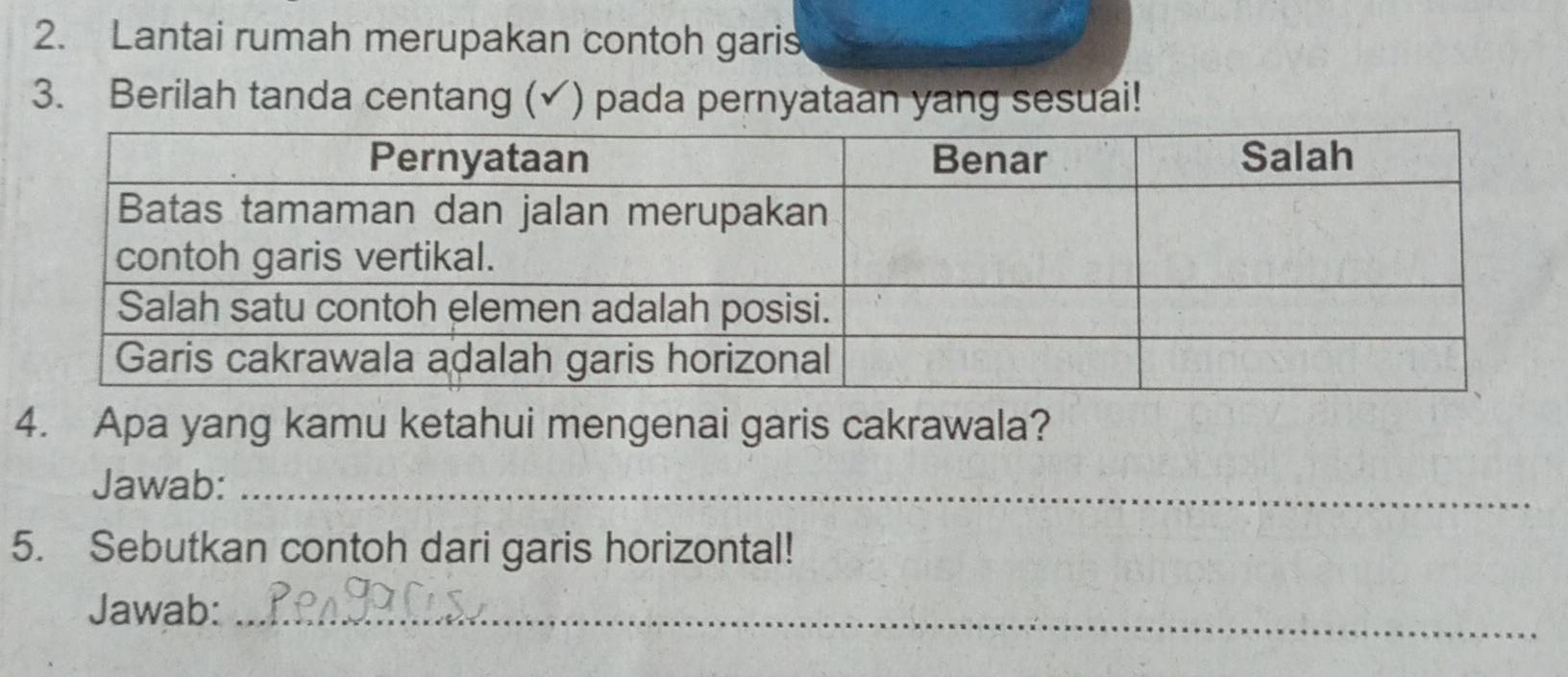 Lantai rumah merupakan contoh garis 
3. Berilah tanda centang (√ ) pada pernyataan yang sesuai! 
4. Apa yang kamu ketahui mengenai garis cakrawala? 
Jawab:_ 
5. Sebutkan contoh dari garis horizontal! 
Jawab:_