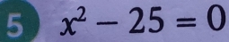 5 x^2-25=0