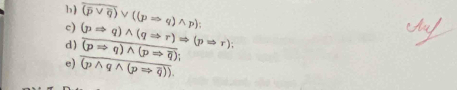 overline (overline pvee overline q)vee ((pRightarrow q)wedge p) : 
c) (pRightarrow q)wedge (qRightarrow r)Rightarrow (pRightarrow r); overline (pRightarrow q)wedge (pRightarrow overline q)
d) 
e) overline (pwedge qwedge (pRightarrow overline q)).